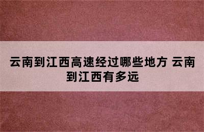 云南到江西高速经过哪些地方 云南到江西有多远